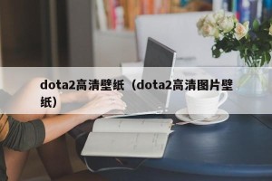 dota2高清壁纸（dota2高清图片壁纸）
