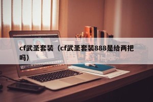 cf武圣套装（cf武圣套装888是给两把吗）