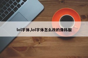 lol字体,lol字体怎么改的像韩服
