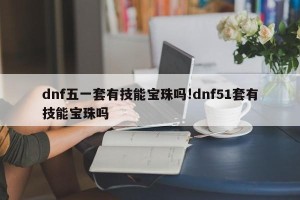 dnf五一套有技能宝珠吗!dnf51套有技能宝珠吗