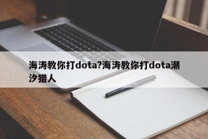 海涛教你打dota?海涛教你打dota潮汐猎人