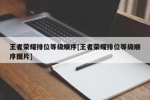 王者荣耀排位等级顺序[王者荣耀排位等级顺序图片]