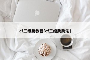 cf三级跳教程[cf三级跳跳法]