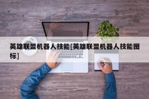 英雄联盟机器人技能[英雄联盟机器人技能图标]