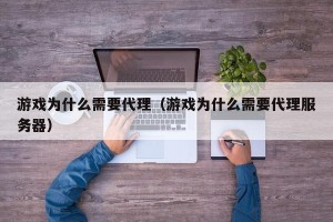 游戏为什么需要代理（游戏为什么需要代理服务器）