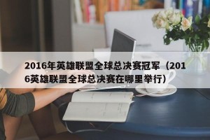 2016年英雄联盟全球总决赛冠军（2016英雄联盟全球总决赛在哪里举行）