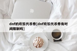 dnf的欢乐代币券[dnf欢乐代币券有时间限制吗]