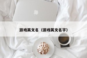 游戏英文名（游戏英文名字）