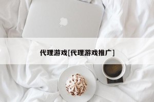 代理游戏[代理游戏推广]