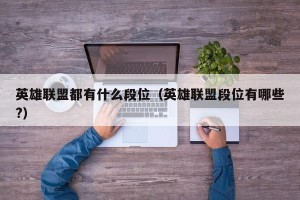 英雄联盟都有什么段位（英雄联盟段位有哪些?）