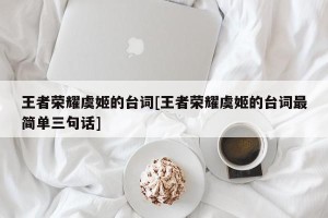 王者荣耀虞姬的台词[王者荣耀虞姬的台词最简单三句话]