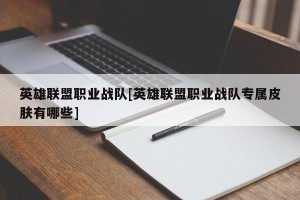 英雄联盟职业战队[英雄联盟职业战队专属皮肤有哪些]