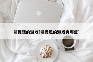 能提现的游戏[能提现的游戏有哪些]