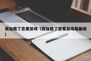 我加载了恋爱游戏（我加载了恋爱游戏笔趣阁）