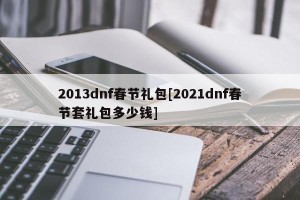 2013dnf春节礼包[2021dnf春节套礼包多少钱]
