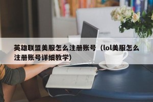 英雄联盟美服怎么注册账号（lol美服怎么注册账号详细教学）