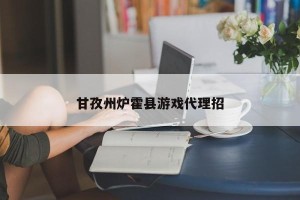 甘孜州炉霍县游戏代理招