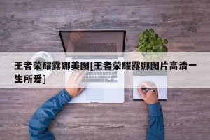 王者荣耀露娜美图[王者荣耀露娜图片高清一生所爱]
