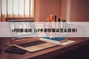 cf招募活动（cf手游招募证怎么获得）