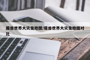 魔兽世界大灾变地图/魔兽世界大灾变地图对比