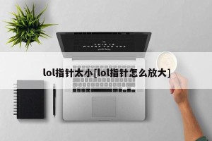 lol指针太小[lol指针怎么放大]