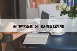 dnf纵横百战（dnf纵横百战外观）