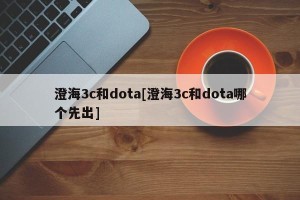 澄海3c和dota[澄海3c和dota哪个先出]