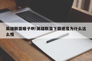 英雄联盟瞎子啊!英雄联盟下载速度为什么这么慢