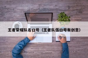 王者荣耀队名口号（王者队伍口号有创意）