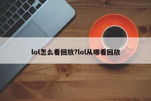 lol怎么看回放?lol从哪看回放