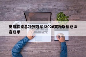 英雄联盟总决赛冠军!2026英雄联盟总决赛冠军