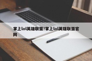 掌上lol英雄联盟!掌上lol英雄联盟官网