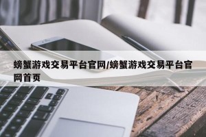 螃蟹游戏交易平台官网/螃蟹游戏交易平台官网首页