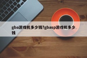 gba游戏机多少钱?gbasp游戏机多少钱
