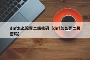 dnf怎么设置二级密码（dnf怎么弄二级密码）