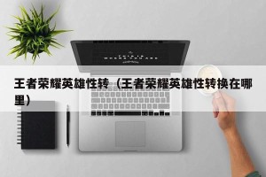 王者荣耀英雄性转（王者荣耀英雄性转换在哪里）