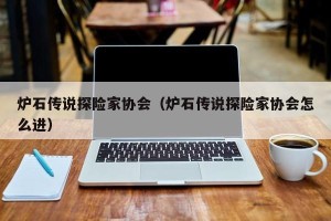 炉石传说探险家协会（炉石传说探险家协会怎么进）