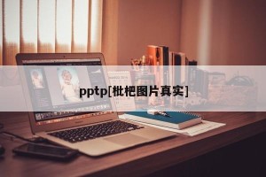 pptp[枇杷图片真实]
