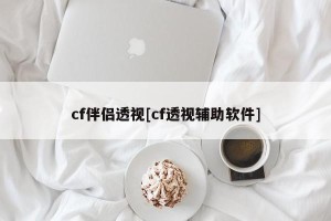 cf伴侣透视[cf透视辅助软件]