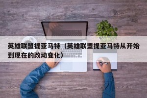 英雄联盟提亚马特（英雄联盟提亚马特从开始到现在的改动变化）