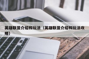 英雄联盟介绍和玩法（英雄联盟介绍和玩法攻略）