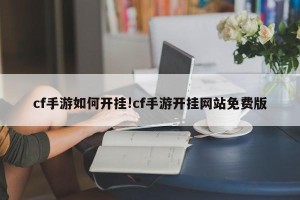 cf手游如何开挂!cf手游开挂网站免费版