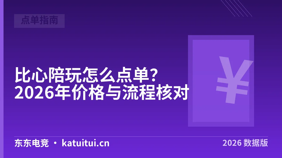 比心陪玩怎么点单？2026年价格与流程核对