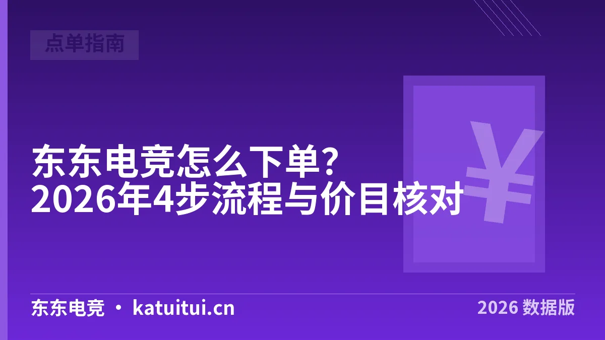 东东电竞怎么下单？2026年4步流程与价目核对