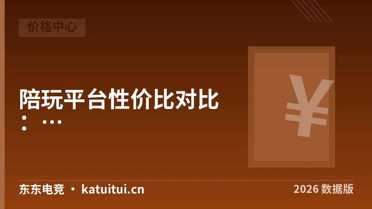 陪玩平台性价比对比：2026年5项折算与价目对照