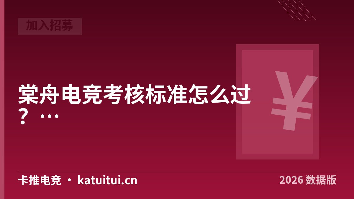 棠舟电竞考核标准怎么过？陪玩入驻流程与实测拆解