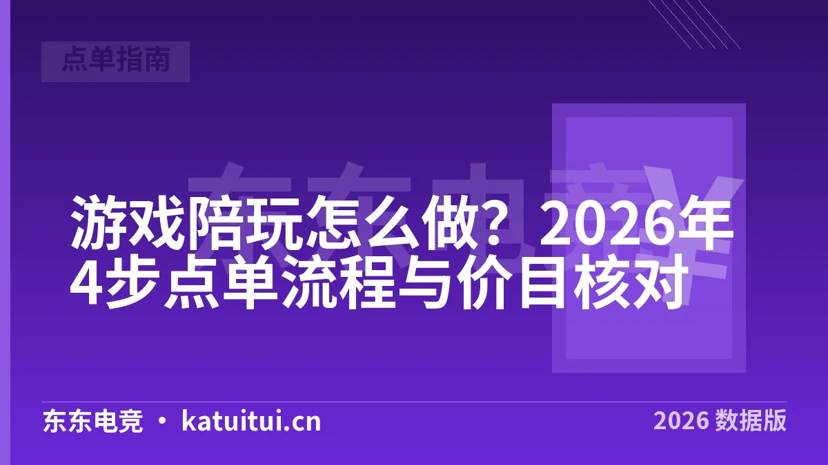 游戏陪玩怎么做？2026年4步点单流程与价目核对