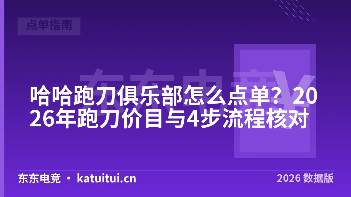 哈哈跑刀俱乐部怎么点单？2026年跑刀价目与4步流程核对