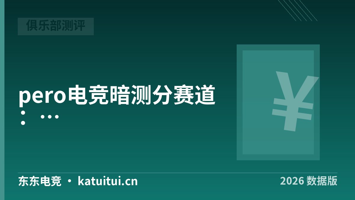 pero电竞暗测分赛道：娱乐陪/技术陪/护航三套核对表
