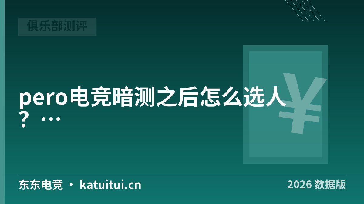 pero电竞暗测之后怎么选人？俱乐部结论到个人的4步